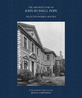 The Architecture of John Russell Pope: Selected Works: Houses by Russell Pope, John