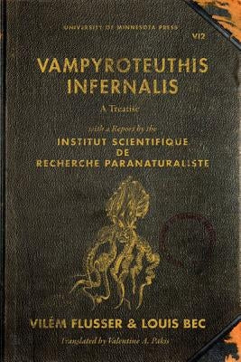 Vampyroteuthis Infernalis: A Treatise, with a Report by the Institut Scientifique de Recherche Paranaturaliste Volume 23 by Flusser, Vil&#233;m