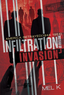Infiltration Instead of Invasion: America Betrayed (1944-1954) by Mel K.