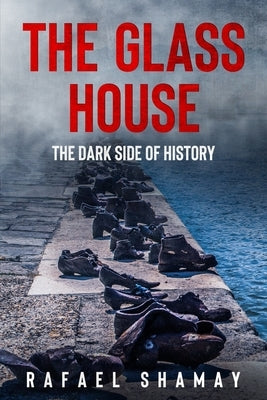 The Glass House: A WW2 Historical Fiction Novel Based on a True Story of a Holocaust Survivor by Shamay, Rafael