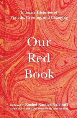 Our Red Book: Intimate Histories of Periods, Growing & Changing by Nalebuff, Rachel Kauder