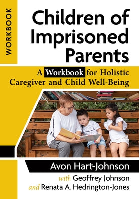 Children of Imprisoned Parents: A Workbook for Holistic Caregiver and Child Well-Being by Hart-Johnson, Avon