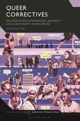 Queer Correctives: Discursive Neo-Homophobia, Sexuality and Christianity in Singapore by Pak, Vincent