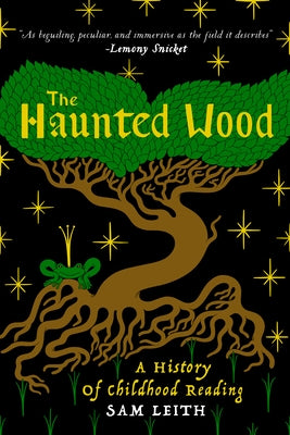 The Haunted Wood: A History of Childhood Reading by Leith, Sam