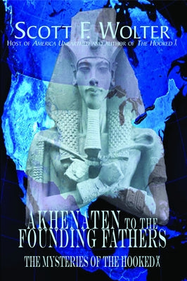 Akhenaten to the Founding Fathers: The Mysteries of the Hooked X by Wolter, Scott F.