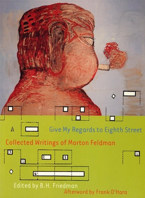 Give My Regards to Eighth Street: Collected Writings of Morton Feldman by Feldman, Morton