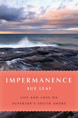 Impermanence: Life and Loss on Superior's South Shore by Leaf, Sue