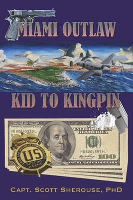 Miami Outlaw: Kid to Kingpin by Sherouse, Scott