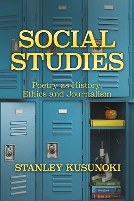 Social Studies: Poetry as History, Ethics, and Journalism by Kusunoki, Stanley