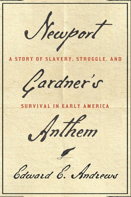 Newport Gardner's Anthem: A Story of Slavery, Struggle, and Survival in Early America by Andrews, Edward E.