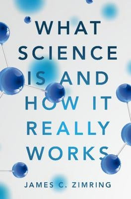 What Science Is and How It Really Works by Zimring, James C.