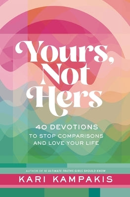 Yours, Not Hers: 40 Devotions to Stop Comparisons and Love Your Life by Kampakis, Kari