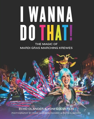 I Wanna Do That!: The Magic of Mardi Gras Marching Krewes by Olander, Echo