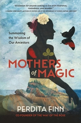 Mothers of Magic: Summoning the Wisdom of Our Ancestors by Finn, Perdita