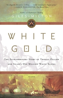 White Gold: The Extraordinary Story of Thomas Pellow and Islam's One Million White Slaves by Milton, Giles