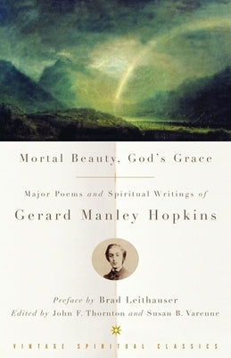 Mortal Beauty, God's Grace: Major Poems and Spiritual Writings of Gerard Manley Hopkins by Hopkins, Gerard Manley