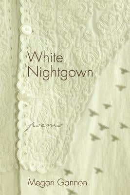 White Nightgown: Poems by Gannon, Megan