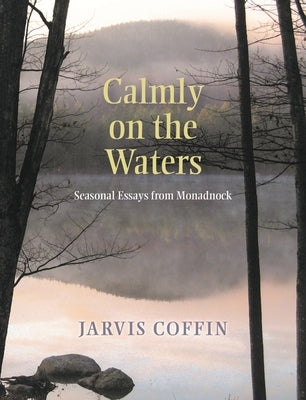 Calmly on the Waters: Seasonal Essays from Monadnock by Coffin, Jarvis