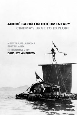 André Bazin on Documentary: Cinema's Urge to Explore by Bazin, AndrÃ©