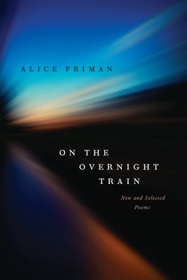 On the Overnight Train: New and Selected Poems by Friman, Alice