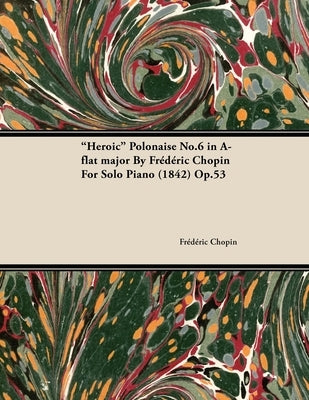 Heroic Polonaise No.6 in A-Flat Major by Frèdèric Chopin for Solo Piano (1842) Op.53 by Chopin, Fr&#195;&#169;d&#195;&#169;ric