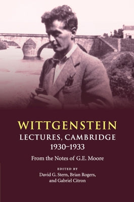 Wittgenstein: Lectures, Cambridge 1930-1933: From the Notes of G. E. Moore by Stern, David G.