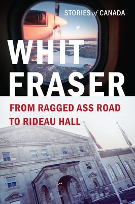 From Ragged Ass Road to Rideau Hall: Stories of Canada by Fraser, Whit