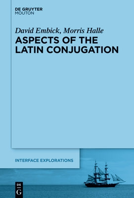 Aspects of the Latin Conjugation by Embick, David