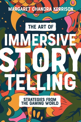 The Art of Immersive Storytelling: Strategies from the Gaming World by Kerrison, Margaret