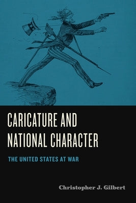 Caricature and National Character: The United States at War by Gilbert, Christopher J.