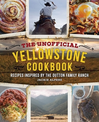 The Unofficial Yellowstone Cookbook: Recipes Inspired by the Dutton Family Ranch by Alpers, Jackie