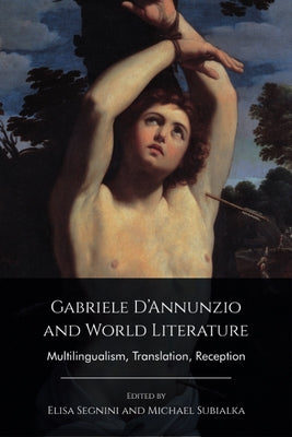 Gabriele d'Annunzio and World Literature: Multilingualism, Translation, Reception by Segnini, Elisa