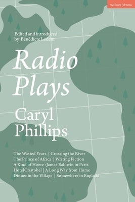 Radio Plays: The Wasted Years; Crossing the River; The Prince of Africa; Writing Fiction; A Kind of Home: James Baldwin in Paris; Hotel Cristobel; A L by Phillips, Caryl