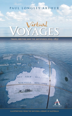 Virtual Voyages: Travel Writing and the Antipodes 1605-1837 by Arthur, Paul Longley