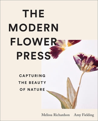 The Modern Flower Press: Capturing the Beauty of Nature by Fielding, Amy