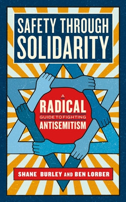 Safety Through Solidarity: A Radical Guide to Fighting Antisemitism by Burley, Shane