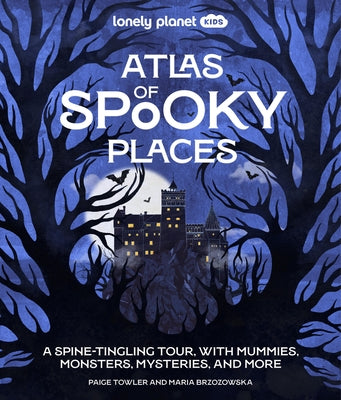 Lonely Planet Kids Atlas of Spooky Places: Explore Strange & Unusual Places Haunted Hotels, Unsolved Mysteries & Eerie Events Awesome Visuals & Illust by Towler, Paige