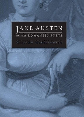 Jane Austen and the Romantic Poets by Deresiewicz, William