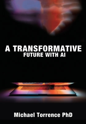 A Transformative Future with AI by Torrence, Michael