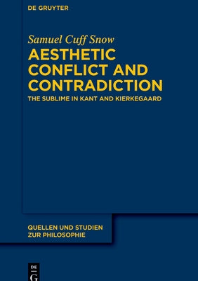 Aesthetic Conflict and Contradiction: The Sublime in Kant and Kierkegaard by Cuff Snow, Samuel