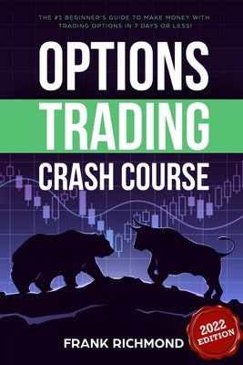 Options Trading Crash Course: The #1 Beginner's Guide to Make Money With Trading Options in 7 Days or Less! by Richmond, Frank