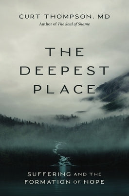 The Deepest Place: Suffering and the Formation of Hope by Thompson, Curt