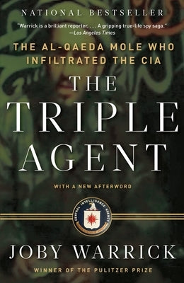 The Triple Agent: The Al-Qaeda Mole Who Infiltrated the CIA by Warrick, Joby
