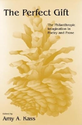 The Perfect Gift: The Philanthropic Imagination in Poetry and Prose by Kass, Amy A.