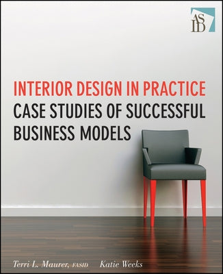 Interior Design in Practice: Case Studies of Successful Business Models by Maurer, Terri L.