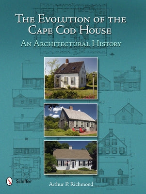 The Evolution of the Cape Cod House: An Architectural History by Richmond, Arthur P.