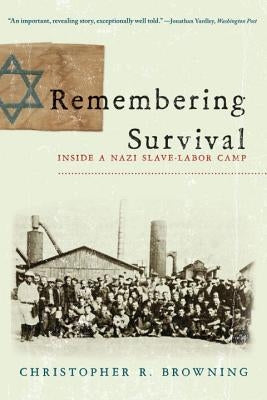 Remembering Survival: Inside a Nazi Slave-Labor Camp by Browning, Christopher R.