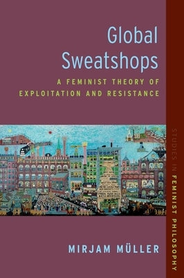 Global Sweatshops: A Feminist Theory of Exploitation and Resistance by M?ller, Mirjam