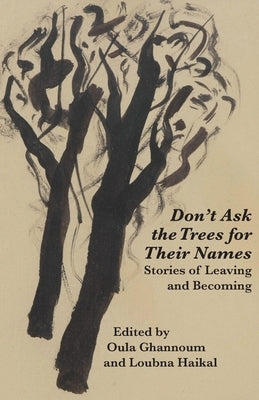 Don't Ask the Trees for Their Names by Ghannoum, Oula