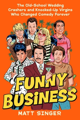 Funny Business: The Old-School Wedding Crashers and Knocked-Up Virgins Who Changed Comedy Forever by Singer, Matt